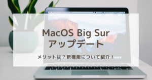 MacOS Big Surのアップデートのメリットは？新機能について紹介！